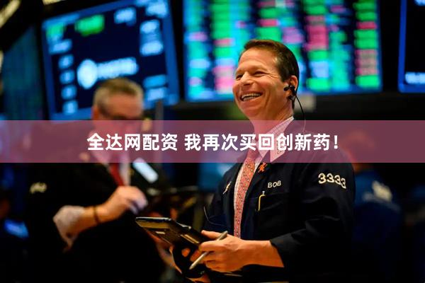 全达网配资 我再次买回创新药！